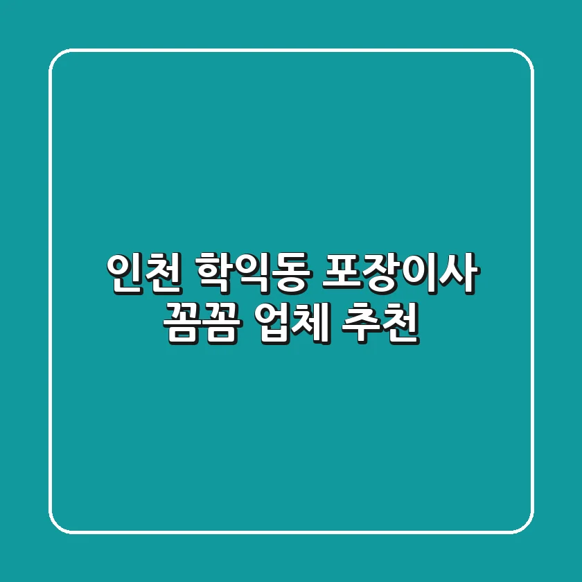 인천 학익동 포장이사, 꼼꼼 업체 추천