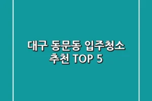 대구 동문동 입주청소 추천 TOP 5