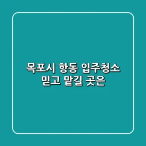 목포시 항동 입주청소, 믿고 맡길 곳은?