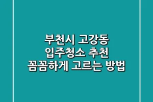 부천시 고강동 입주청소 추천: 꼼꼼하게 고르는 방법