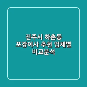 진주시 하촌동 포장이사 추천: 업체별 비교분석