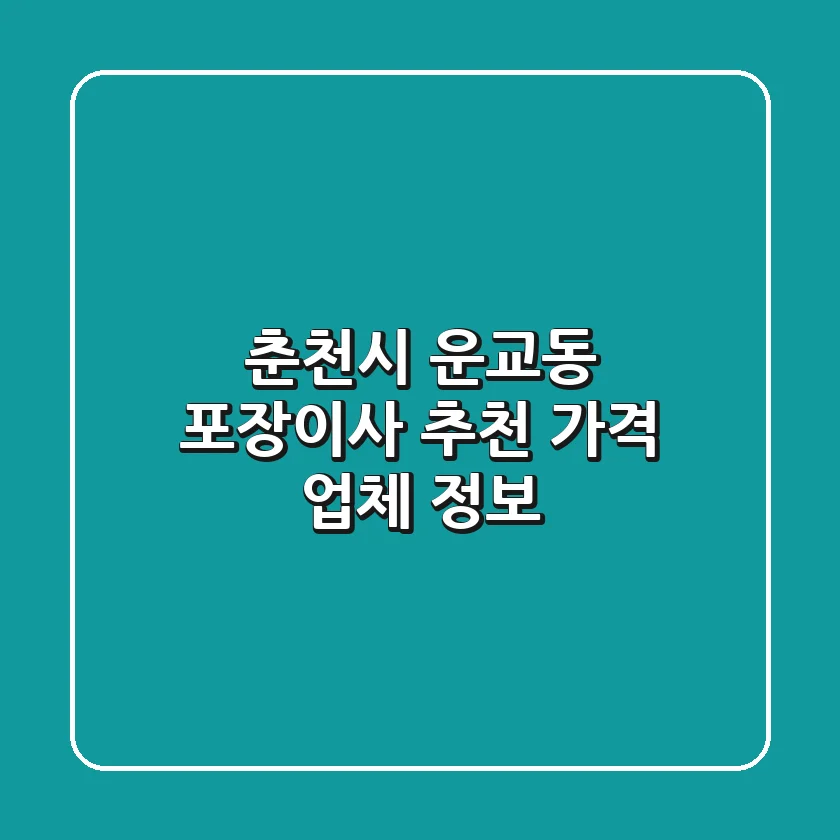 춘천시 운교동 포장이사 추천: 가격 & 업체 정보