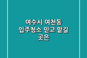 여수시 여천동 입주청소, 믿고 맡길 곳은?