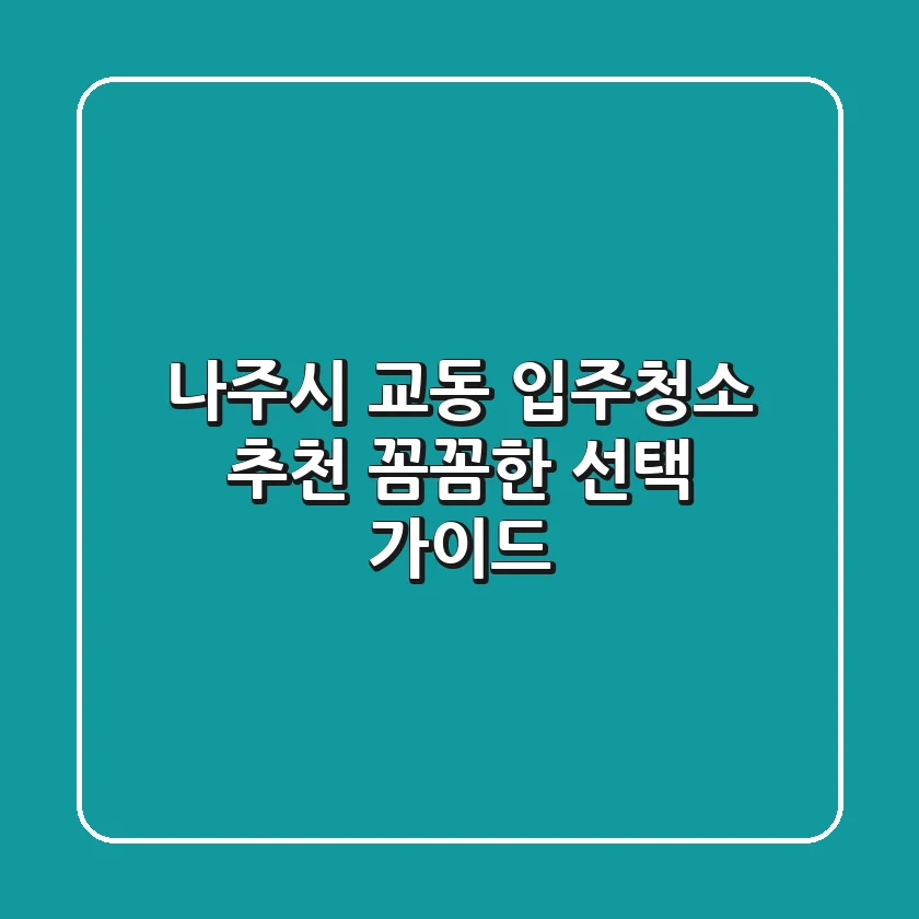 나주시 교동 입주청소 추천: 꼼꼼한 선택 가이드