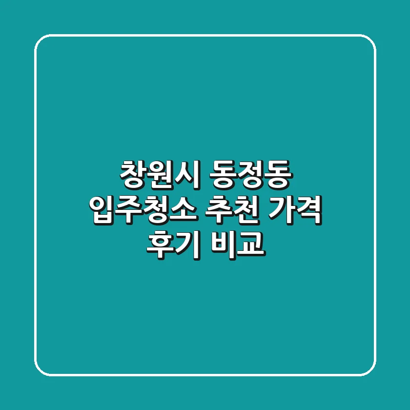 창원시 동정동 입주청소 추천 | 가격, 후기 비교