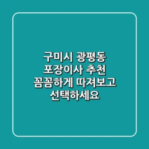 구미시 광평동 포장이사 추천: 꼼꼼하게 따져보고 선택하세요!