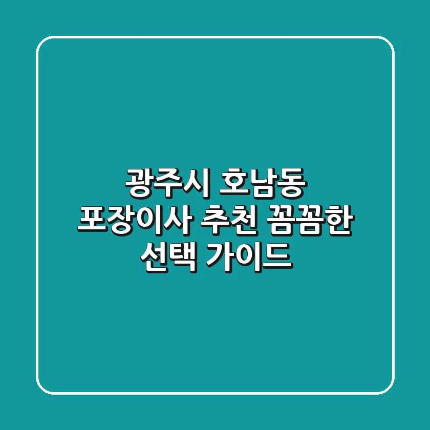 광주시 호남동 포장이사 추천 | 꼼꼼한 선택 가이드