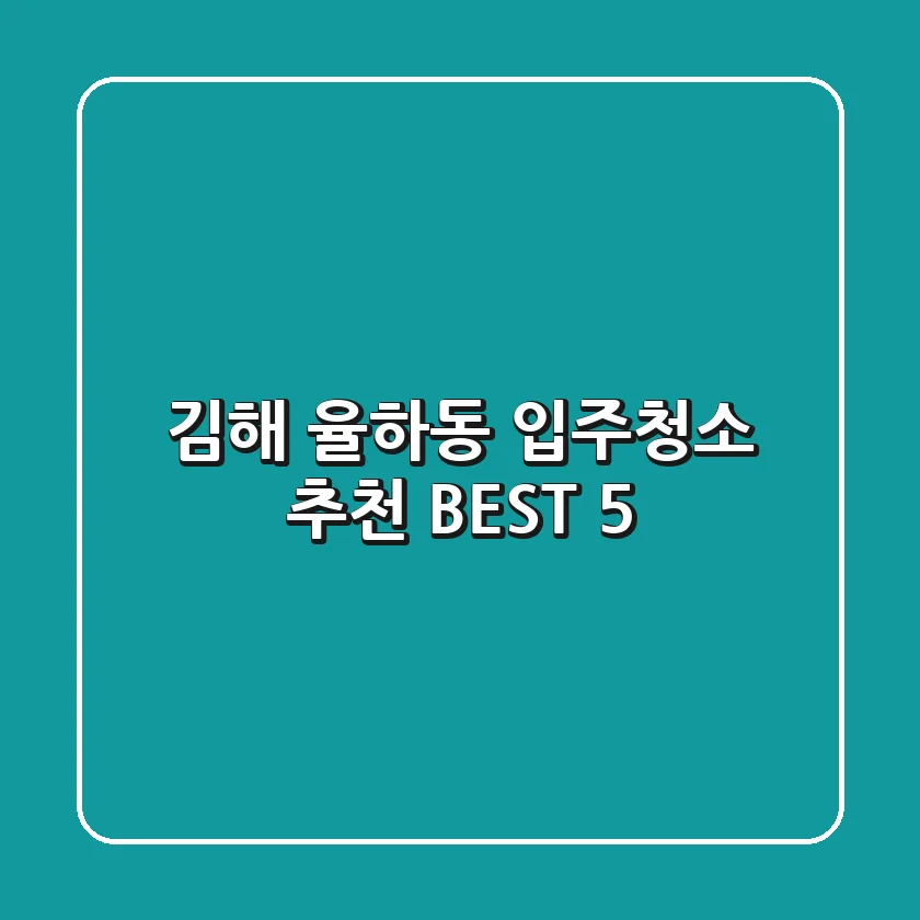 김해 율하동 입주청소 추천 BEST 5