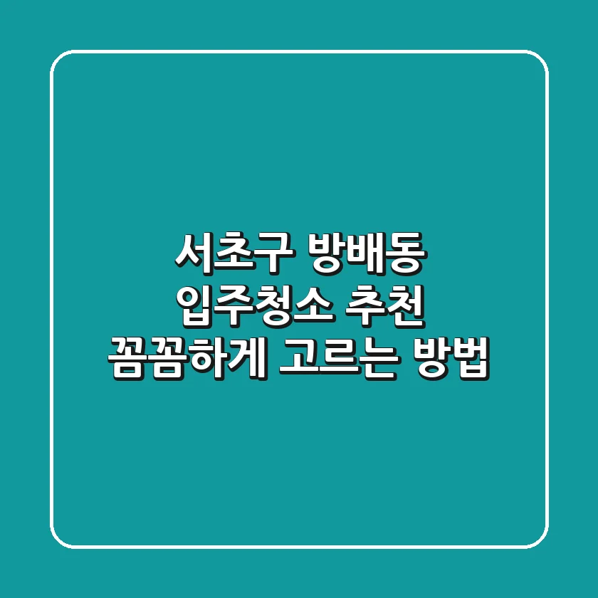 서초구 방배동 입주청소 추천: 꼼꼼하게 고르는 방법