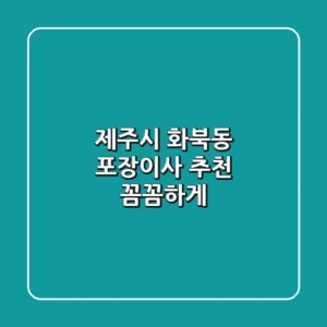 제주시 화북동 포장이사 추천: 꼼꼼하게!