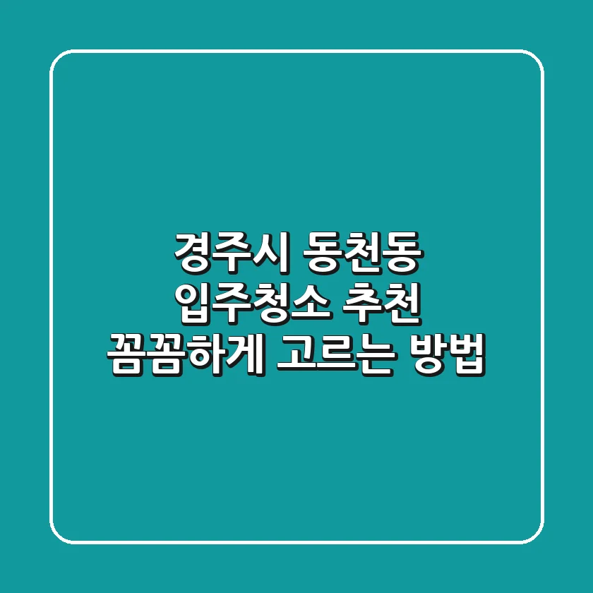 경주시 동천동 입주청소 추천: 꼼꼼하게 고르는 방법