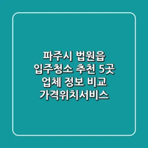 파주시 법원읍 입주청소 추천: 5곳 업체 정보 비교 (가격/위치/서비스)