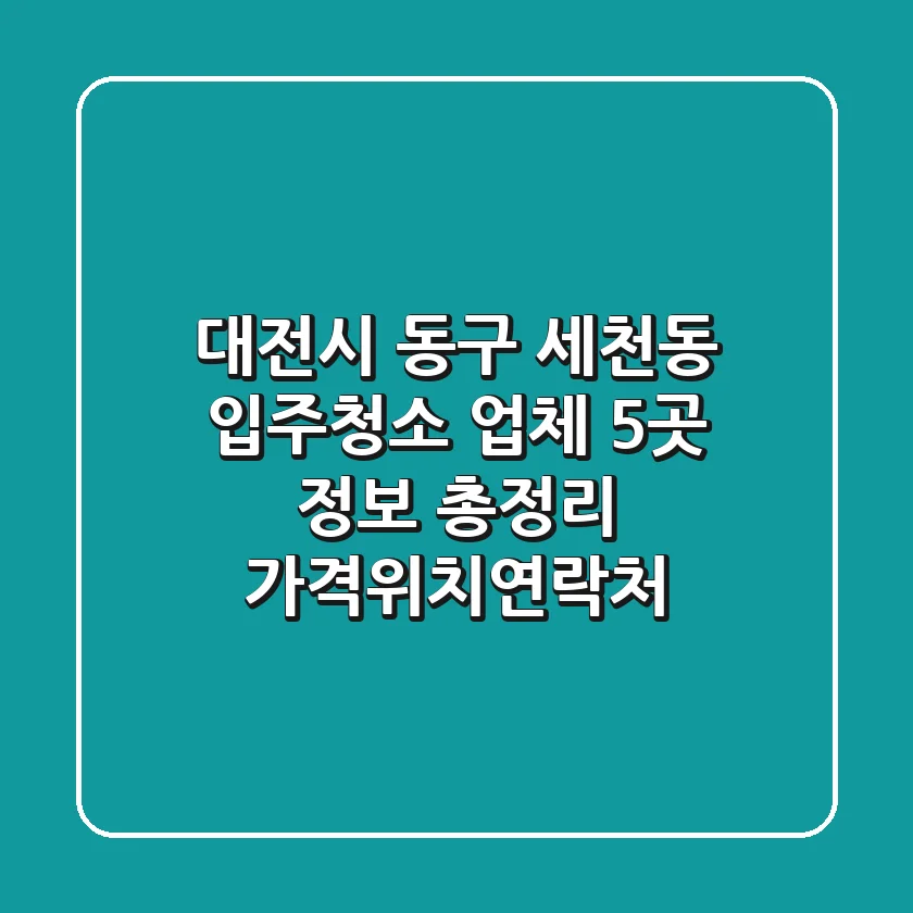 대전시 동구 세천동 입주청소 업체 5곳 정보 총정리 - 가격/위치/연락처