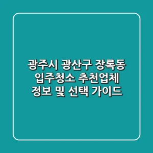 광주시 광산구 장록동 입주청소 추천업체 정보 및 선택 가이드