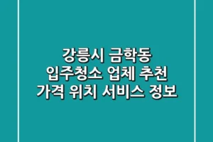 강릉시 금학동 입주청소 업체 추천 – 가격, 위치, 서비스 정보