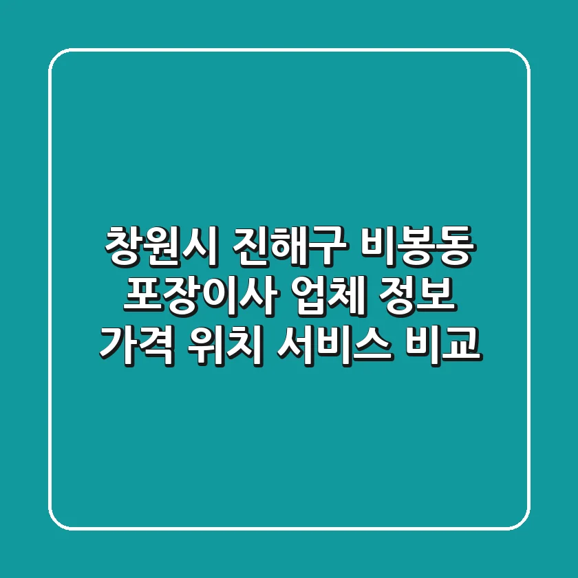 창원시 진해구 비봉동 포장이사 업체 정보 - 가격, 위치, 서비스 비교