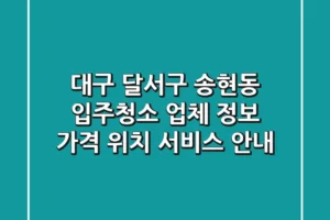 대구 달서구 송현동 입주청소 업체 정보: 가격, 위치, 서비스 안내
