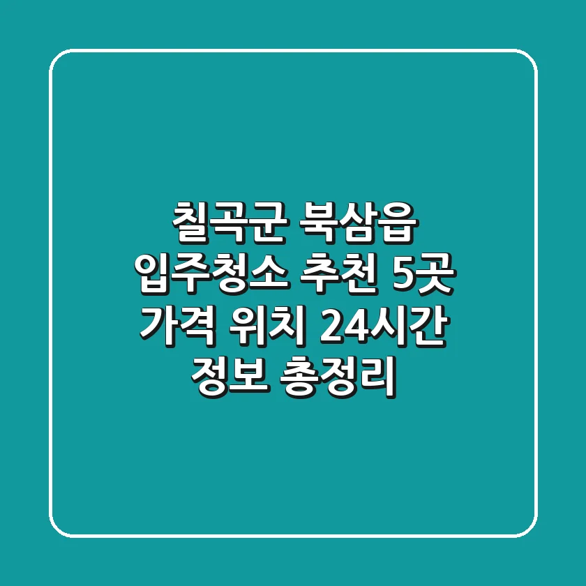 칠곡군 북삼읍 입주청소 추천 5곳 - 가격, 위치, 24시간 정보 총정리