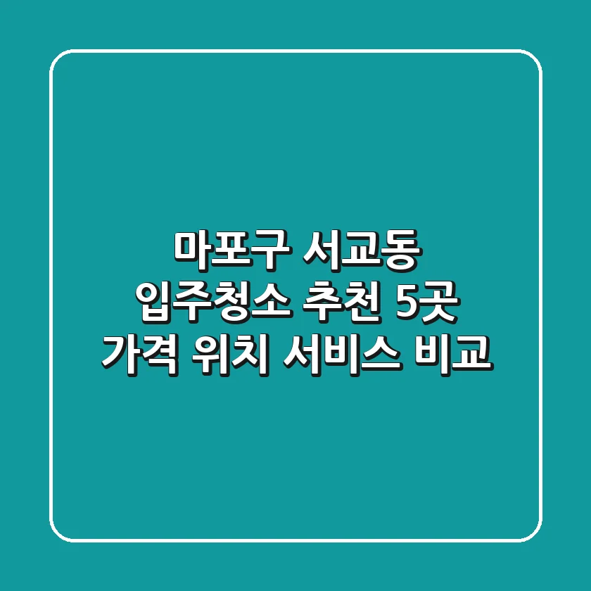 마포구 서교동 입주청소 추천 5곳 - 가격, 위치, 서비스 비교