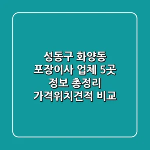 성동구 화양동 포장이사 업체 5곳 정보 총정리 - 가격/위치/견적 비교