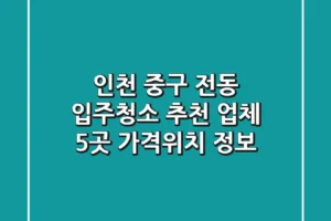 인천 중구 전동 입주청소 추천 업체 5곳 | 가격/위치 정보