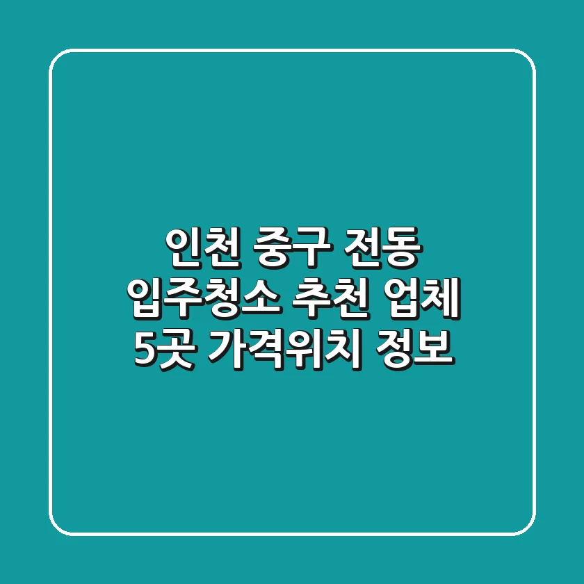 인천 중구 전동 입주청소 추천 업체 5곳 | 가격/위치 정보