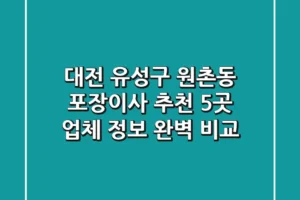 대전 유성구 원촌동 포장이사 추천: 5곳 업체 정보 완벽 비교