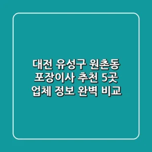 대전 유성구 원촌동 포장이사 추천: 5곳 업체 정보 완벽 비교