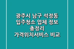 광주시 남구 석정동 입주청소 업체 정보 총정리 – 가격/위치/서비스 비교