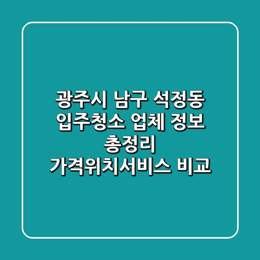 광주시 남구 석정동 입주청소 업체 정보 총정리 - 가격/위치/서비스 비교