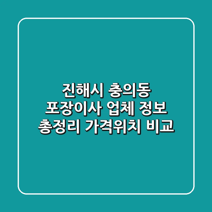 진해시 충의동 포장이사 업체 정보 총정리 - 가격/위치 비교