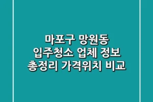 마포구 망원동 입주청소 업체 정보 총정리 – 가격/위치 비교