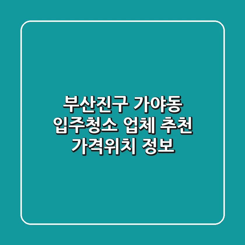 부산진구 가야동 입주청소 업체 추천 - 가격/위치 정보