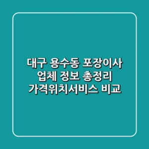 대구 용수동 포장이사 업체 정보 총정리 - 가격/위치/서비스 비교