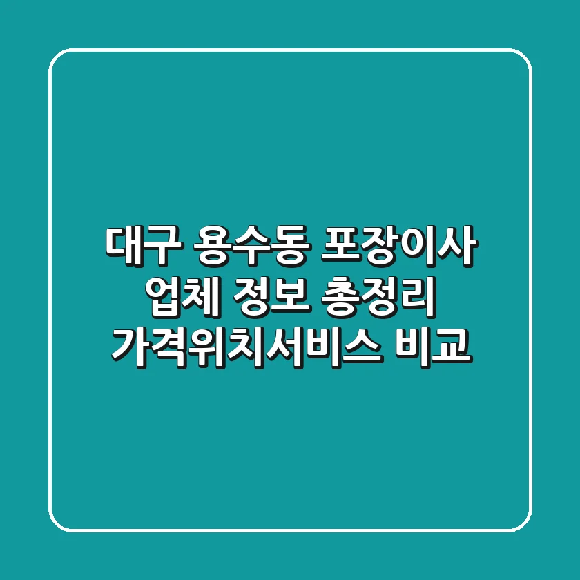 대구 용수동 포장이사 업체 정보 총정리 - 가격/위치/서비스 비교