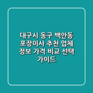 대구시 동구 백안동 포장이사 추천: 업체 정보, 가격 비교, 선택 가이드