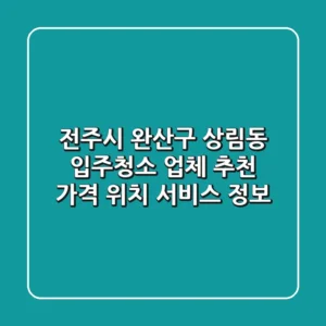 전주시 완산구 상림동 입주청소 업체 추천 - 가격, 위치, 서비스 정보