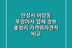 안성시 아양동 포장이사 업체 정보 총정리 – 가격/위치/견적 비교