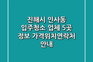 진해시 인사동 입주청소 업체 5곳 정보 – 가격/위치/연락처 안내
