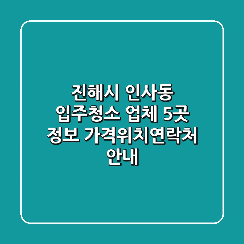 진해시 인사동 입주청소 업체 5곳 정보 - 가격/위치/연락처 안내