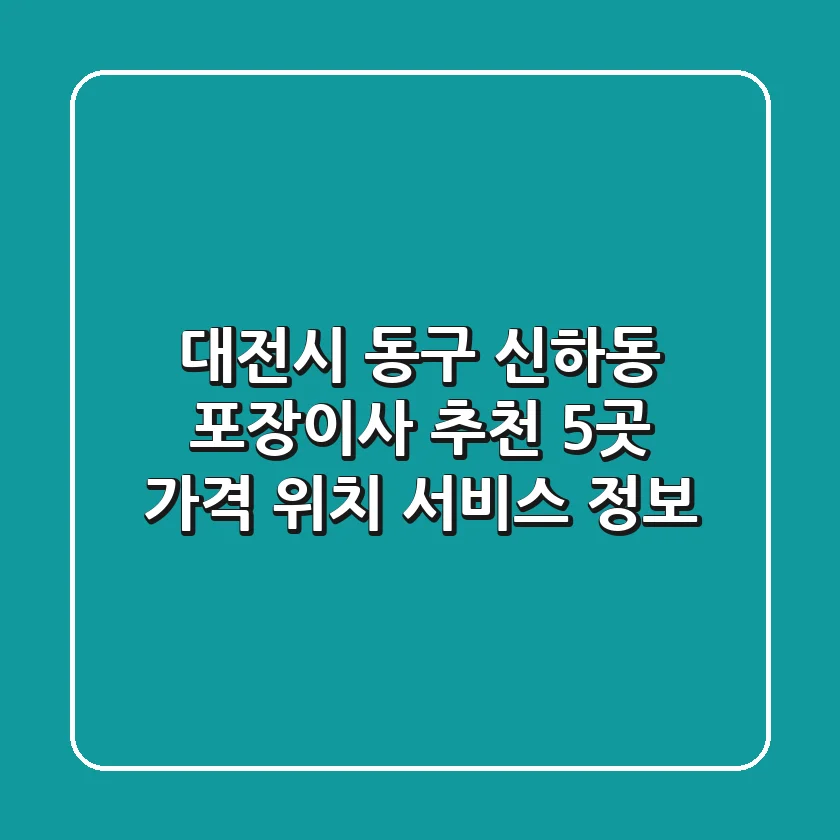 대전시 동구 신하동 포장이사 추천 5곳 - 가격, 위치, 서비스 정보