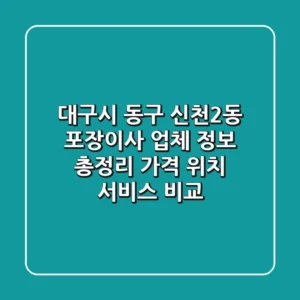 대구시 동구 신천2동 포장이사 업체 정보 총정리 - 가격, 위치, 서비스 비교