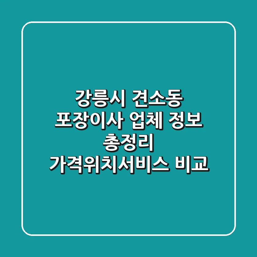 강릉시 견소동 포장이사 업체 정보 총정리 - 가격/위치/서비스 비교