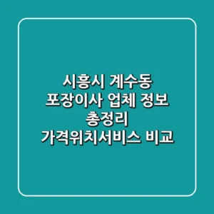 시흥시 계수동 포장이사 업체 정보 총정리 - 가격/위치/서비스 비교