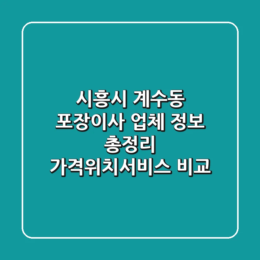 시흥시 계수동 포장이사 업체 정보 총정리 - 가격/위치/서비스 비교