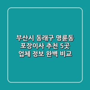 부산시 동래구 명륜동 포장이사 추천: 5곳 업체 정보 완벽 비교
