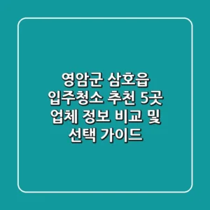 영암군 삼호읍 입주청소 추천: 5곳 업체 정보 비교 및 선택 가이드