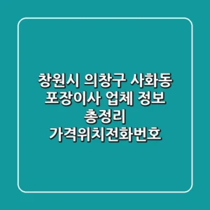 창원시 의창구 사화동 포장이사 업체 정보 총정리 - 가격/위치/전화번호