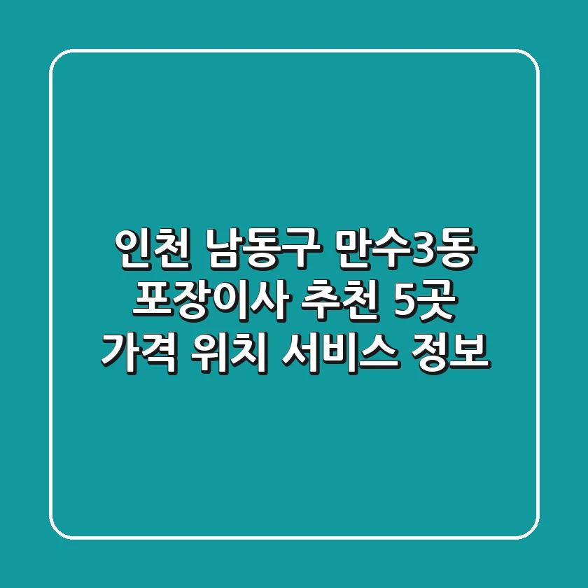 인천 남동구 만수3동 포장이사 추천 5곳 - 가격, 위치, 서비스 정보
