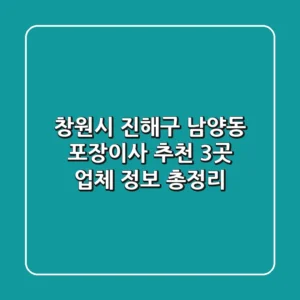 창원시 진해구 남양동 포장이사 추천: 3곳 업체 정보 총정리
